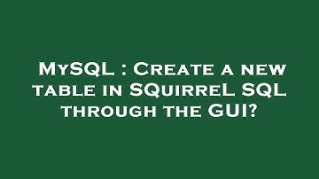 MySQL : Create a new table in SQuirreL SQL through the GUI?