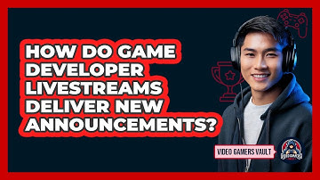 How Do Game Developer Livestreams Deliver New Announcements? - Video Gamers Vault