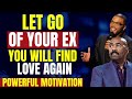 LET GO OF YOUR EX | YOU WILL FIND LOVE AGAIN | POWERFUL MOTIVATION