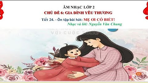 Âm nhạc lớp 2 Tiết 24 Ôn tập bài hát Mẹ ơi có biết Nghe nhạc Ru con