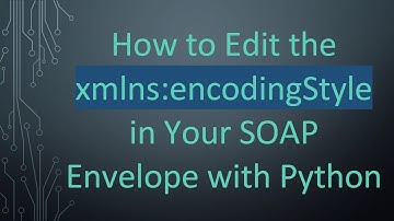 How to Edit the xmlns:encodingStyle in Your SOAP Envelope with Python