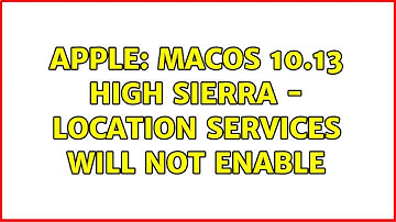 Apple: macOS 10.13 High Sierra - Location Services will not enable (2 Solutions!!)