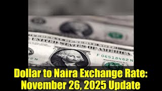 Dollar To Naira Exchange Rate November 26, 2025 Update