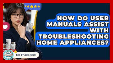 How Do User Manuals Assist with Troubleshooting Home Appliances? - Home Appliance Report
