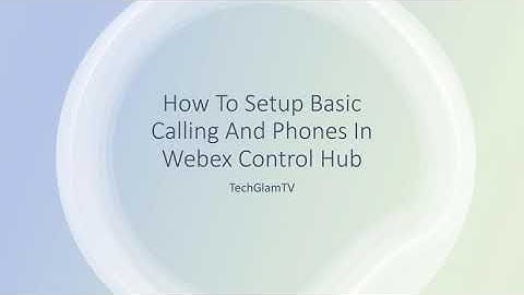 Webex Control Hub: Setup Basic Calling And Phones