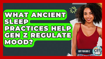 What Ancient Sleep Practices Help Gen Z Regulate Mood? - CBT for Gen Z