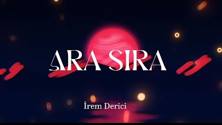 Ara Sıra - İrem Derici 1080p 🎵🎧🎵🎶🎵🎧 Lyrics
