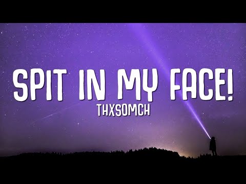 ThxSoMch - SPIT IN MY FACE! (Lyrics)