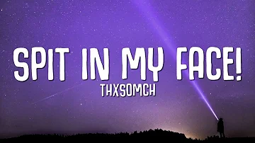 ThxSoMch - SPIT IN MY FACE! (Lyrics)