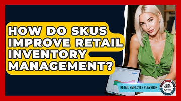 How Do SKUs Improve Retail Inventory Management? - Retail Employee Playbook