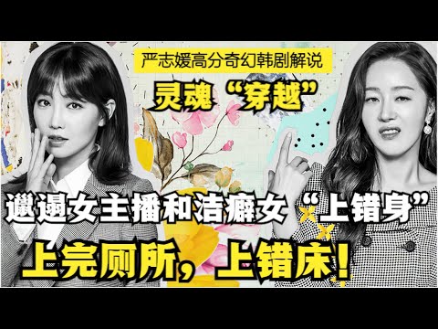 误喝神奇药水，邋遢女主播和议员夫人身体互换，一个替对方结婚，一个替对方离婚！严志媛李宥利双女主奇幻韩剧全集解说！