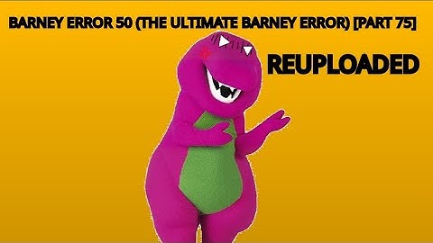 Barney Error 50 (The Ultimate Barney Error Ever) Part 75 (Reuploaded)