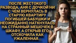 После развода Аня ни с чем вернулась в старую квартиру покойного отца, а найдя там в шкафу мешочек..