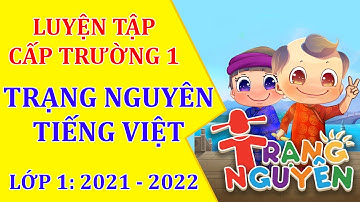 Trạng Nguyên Tiếng Việt Lớp 1 Luyện tập cấp trường 1 năm 2021 - 2022
