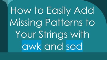 How to Easily Add Missing Patterns to Your Strings with awk and sed