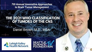 The 2021 WHO Classification of Tumors of the CNS - Daniel Brown, M.D., MBA