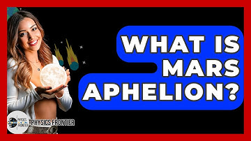 What Is Mars Aphelion? - Physics Frontier