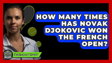 How Many Times Has Novak Djokovic Won The French Open? - The Racket Xpert