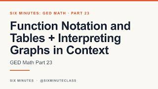 Function Notation and Tables and Interpreting Graphs in Context | Six Minutes: GED Math, Part 23
