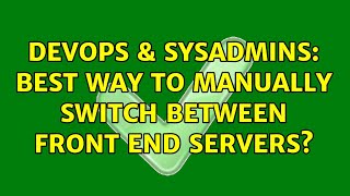 Famous DevOps & SysAdmins: Best way to manually switch between front end servers? Wealth