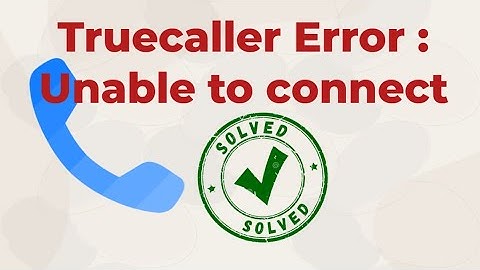 [SOLVED] Truecaller error :unable to connect.please make sure you have a stable Internet connection