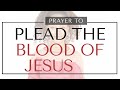 Prayer To PLEAD THE BLOOD OF JESUS ON EVERY AREA OF YOUR LIFE