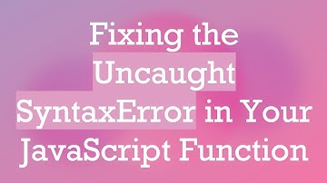 Fixing the Uncaught SyntaxError in Your JavaScript Function