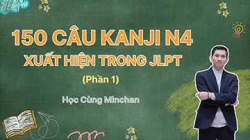 TỔNG HỢP 150 CÂU KANJI TRONG ĐỀ THI JLPT N4 (PHẦN 1) / HỌC CÙNG MIN CHAN