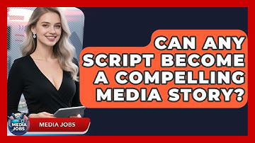 Can Any Script Become A Compelling Media Story? - Media Jobs
