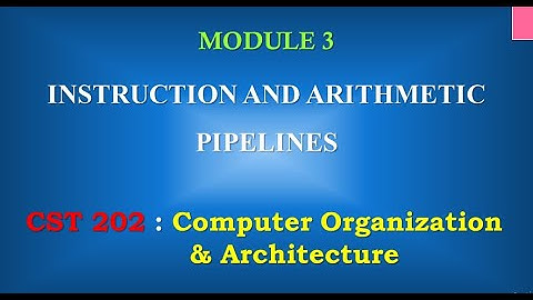 Instruction and Arithmetic Pipelines | M3_7 | CST 202 Computer Organisation and Architecture