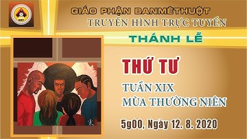 THÁNH LỄ  THỨ TƯ TUẦN XIX MÙA THƯỜNG NIÊN  12.8.2020