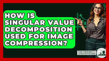 How Is Singular Value Decomposition Used For Image Compression? - The Friendly Statistician