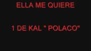 Video thumbnail of "ELLA ME QUIERE UNA DE KAL POLACO"