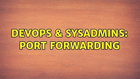 DevOps & SysAdmins: Port Forwarding (3 Solutions!!)