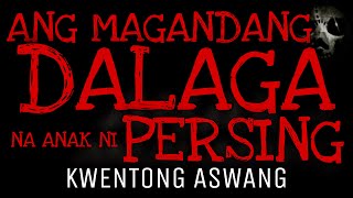 ANG MAGANDANG DILAG NA ANAK NI PERSING | Kwentong Aswang