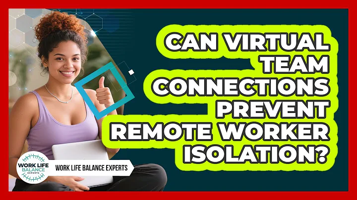 Can Virtual Team Connections Prevent Remote Worker Isolation?