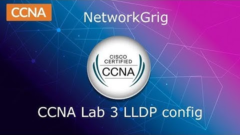 CCNA Labs 3 , Configuring LLDP / CCNA 200-301