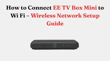 How to Connect EE TV Box Mini to Wi Fi – Wireless Network Setup Guide