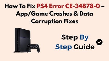 How To Fix PS4 Error CE-34878-0 – App/Game Crashes & Data Corruption Fixes