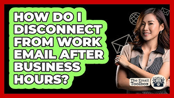How Do I Disconnect From Work Email After Business Hours? - TheEmailToolbox.com