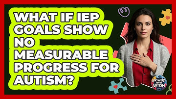 What If IEP Goals Show No Measurable Progress For Autism? - Answers About Autism