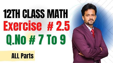 12th class math exercise 2.5 || 2nd year math exercise 2.5 question number 7 to 9 all parts
