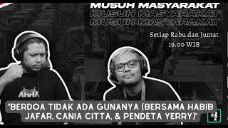 Musuh Masyarakat - Eps.44: Berdoa Tidak Ada Gunanya (feat Habib Jafar, Cania Citta, & Pendeta Yerry!