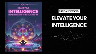 Elevate Your Intelligence: Proven Strategies to Think Like a Genius Audiobook