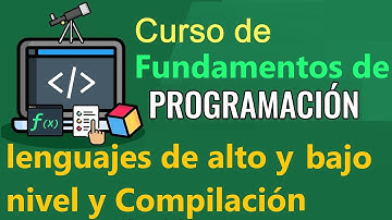 Fundamentos de Programación - LENGUAJES DE ALTO, BAJO NIVEL Y COMPILACION - (video 6)