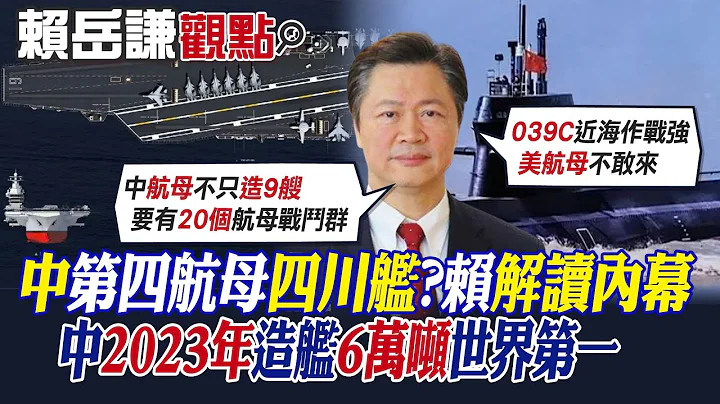 【赖岳谦观点】中国"第四艘航母"四川舰?赖岳谦解析内幕! 中2023年造舰6万吨世界第一|【全球大视野】精华版 @Global_Vision - 天天要闻