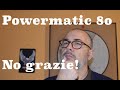 Powermatic 80, No Grazie!