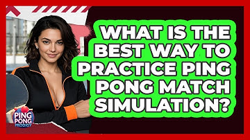What Is The Best Way To Practice Ping Pong Match Simulation? - Ping Pong Prodigy