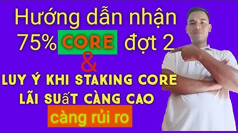 Học làm Youtube - Nhận 75% Core đợt 2 aidrop, lưu ý Staking CORE càng cao càng rủi ro