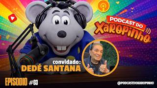 PODCAST DO XAROPINHO | EP 03 | COM DEDÉ SANTANA